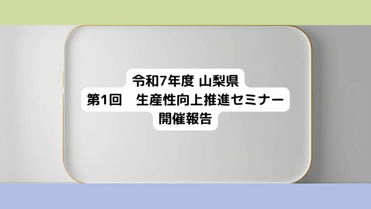 令和7年度　山梨県「第1回 生産性向上推進セミナー」を開催しました