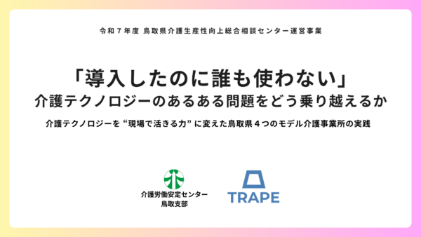 「導入したのに誰も使わない」介護テクノロジーのあるある問題をどう乗り越えるか介護テクノロジーを“現場で生きる力”に変えた鳥取県４つのモデル介護事業所の実践